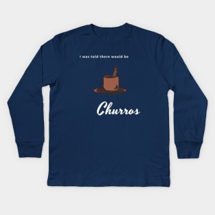 I was told there would be churros Kids Long Sleeve T-Shirt